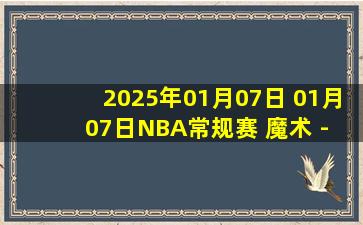 2025年01月07日 01月07日NBA常规赛 魔术 - 尼克斯 精彩镜头